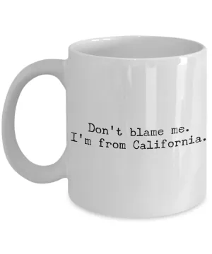 California Mug - Democrat Mug - Don't Blame Me I'm From California Coffee Cup - Cali Pride