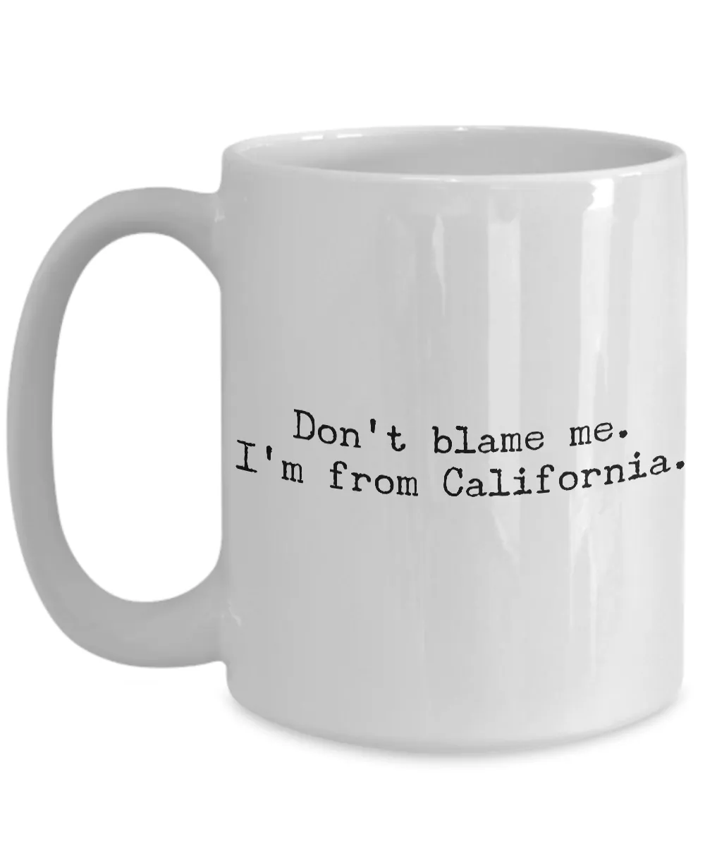 California Mug - Democrat Mug - Don't Blame Me I'm From California Coffee Cup - Cali Pride