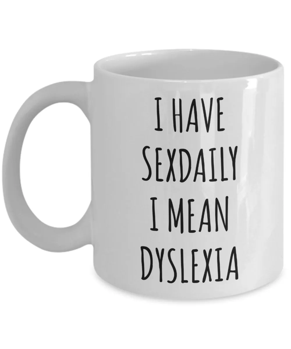 Dyslexic Gift I Have Sexdaily I Mean Dyslexia Mug Coffee Cup