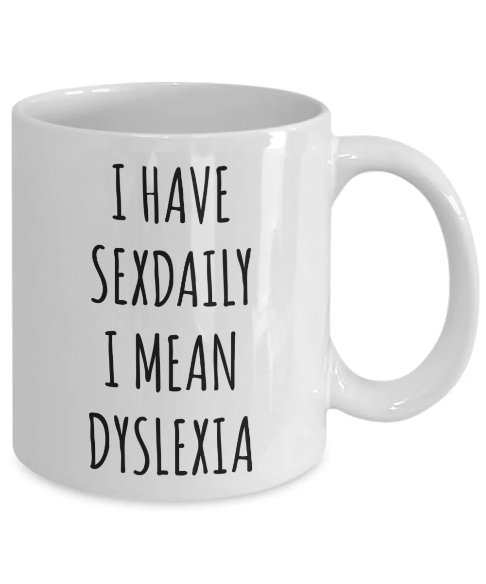 Dyslexic Gift I Have Sexdaily I Mean Dyslexia Mug Coffee Cup