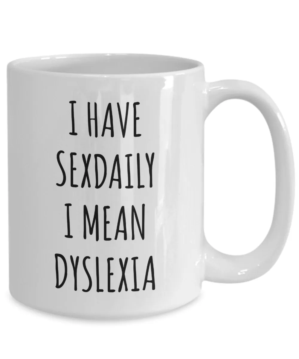 Dyslexic Gift I Have Sexdaily I Mean Dyslexia Mug Coffee Cup