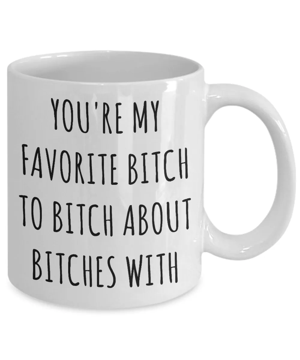 Favorite Bitch to Bitch About Bitches With Mug Funny Coffee Cup Best Friend Gift