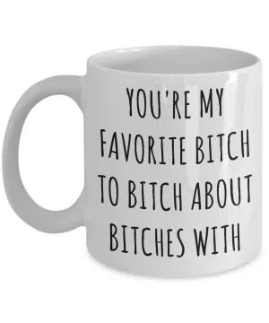 Favorite Bitch to Bitch About Bitches With Mug Funny Coffee Cup Best Friend Gift