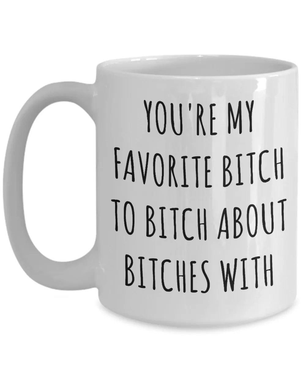 Favorite Bitch to Bitch About Bitches With Mug Funny Coffee Cup Best Friend Gift