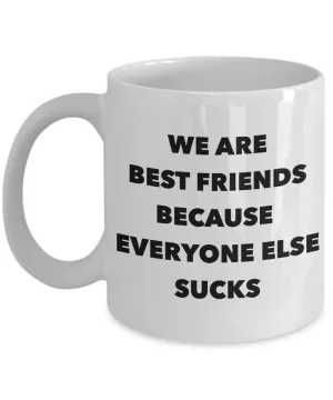 Funny Friendship Gifts We Are Best Friends Because Eveyone Else Sucks Mug Ceramic Coffee Cup﻿