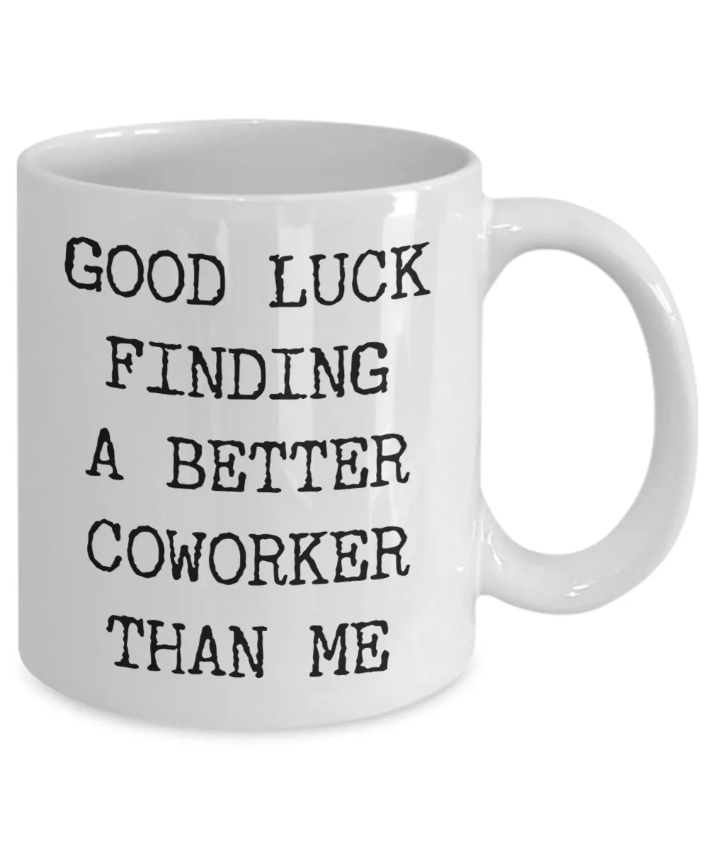 Good Luck Finding A Better Coworker Than Me Mug Funny Coffee Cup