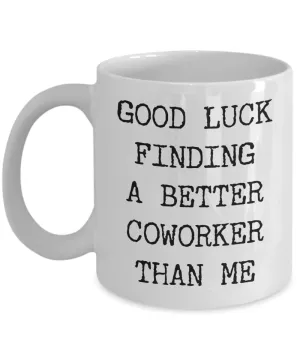 Good Luck Finding A Better Coworker Than Me Mug Funny Coffee Cup