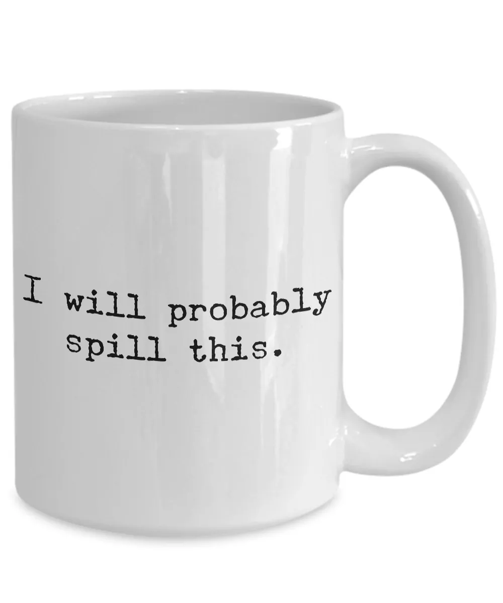 I Will Probably Spill This Coffee Mug - Funny Coffee Mugs - Gifts for Coworker - Gag Gifts - Sarcastic Mugs - Ceramic Coffee Cup