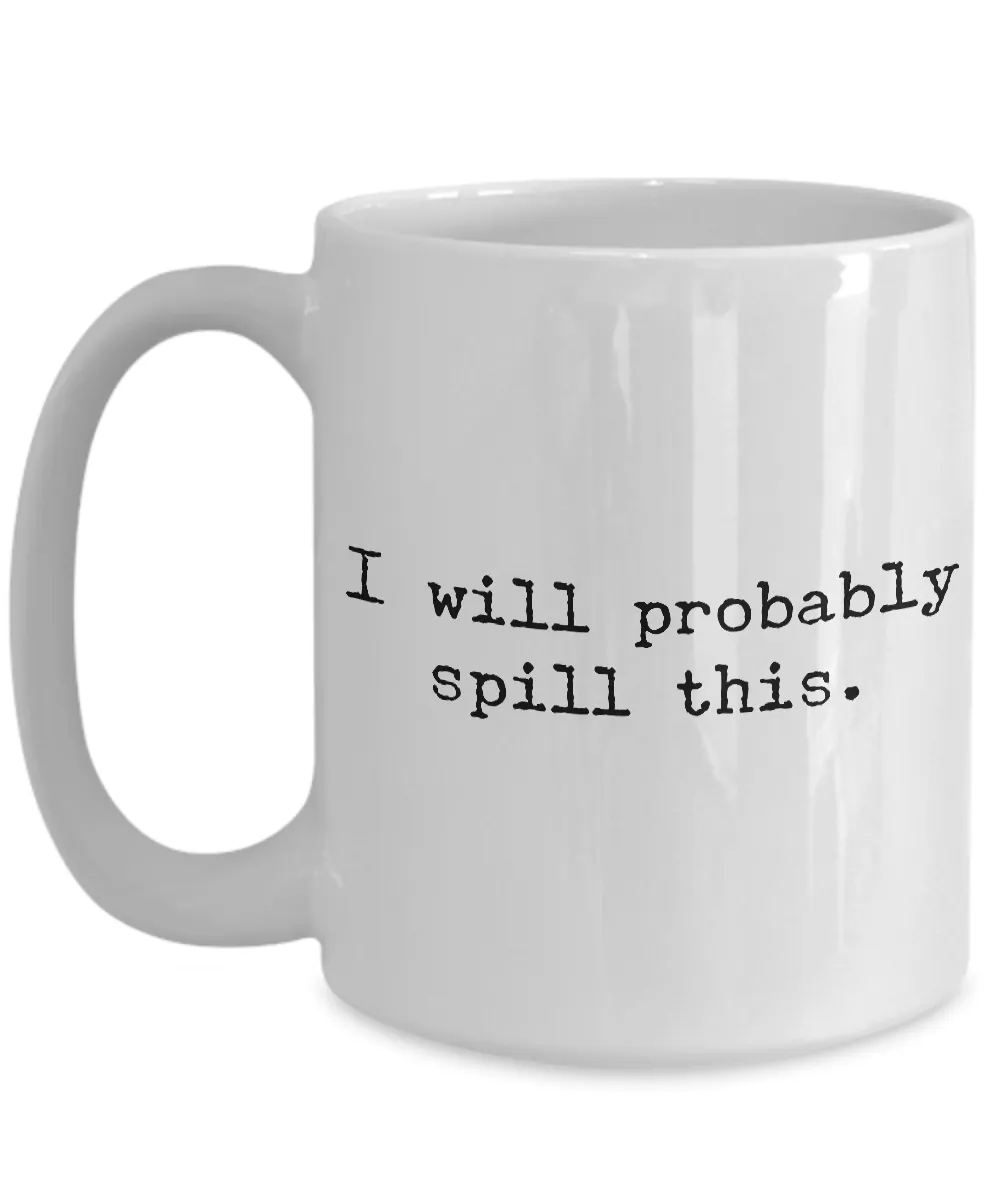 I Will Probably Spill This Coffee Mug - Funny Coffee Mugs - Gifts for Coworker - Gag Gifts - Sarcastic Mugs - Ceramic Coffee Cup