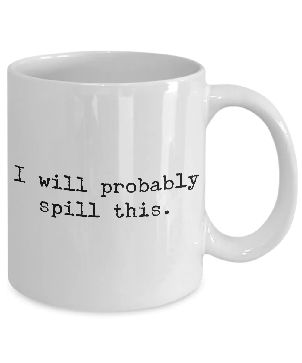 I Will Probably Spill This Coffee Mug - Funny Coffee Mugs - Gifts for Coworker - Gag Gifts - Sarcastic Mugs - Ceramic Coffee Cup