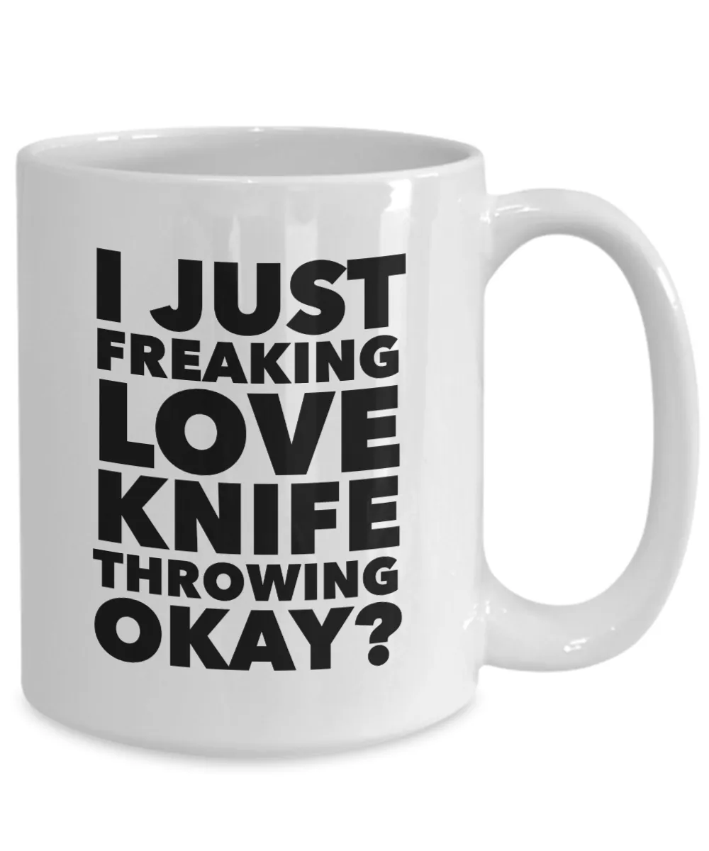 Knife Thrower Gifts I Just Freaking Love Knife Throwing Okay Funny Mug Ceramic Coffee Cup