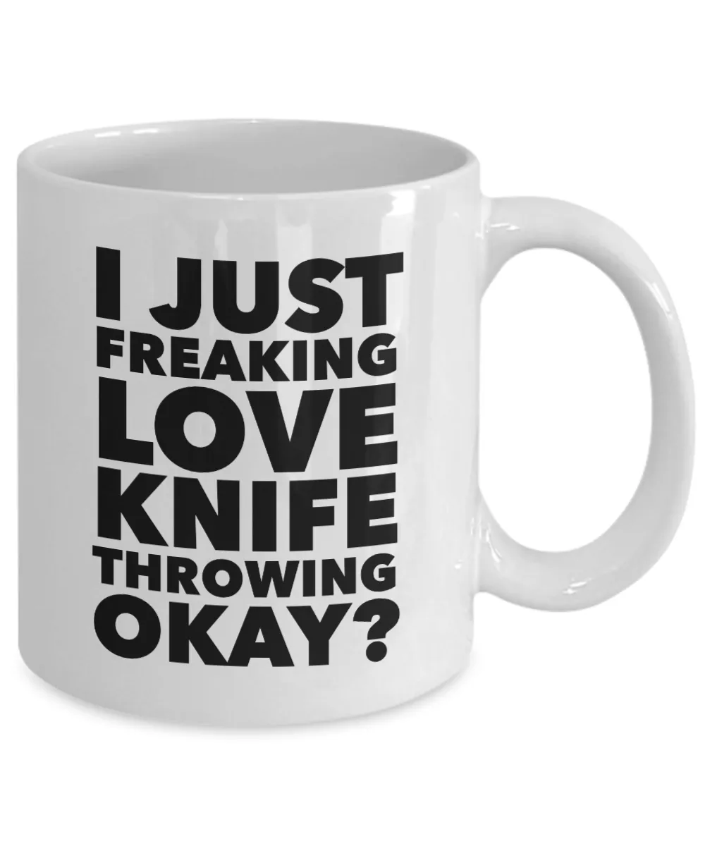 Knife Thrower Gifts I Just Freaking Love Knife Throwing Okay Funny Mug Ceramic Coffee Cup