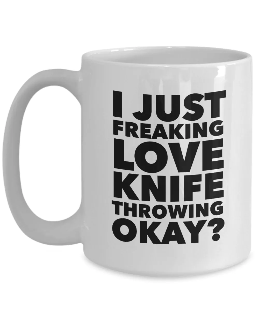 Knife Thrower Gifts I Just Freaking Love Knife Throwing Okay Funny Mug Ceramic Coffee Cup