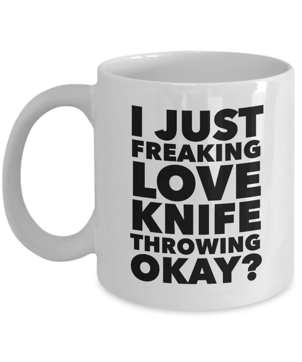 Knife Thrower Gifts I Just Freaking Love Knife Throwing Okay Funny Mug Ceramic Coffee Cup