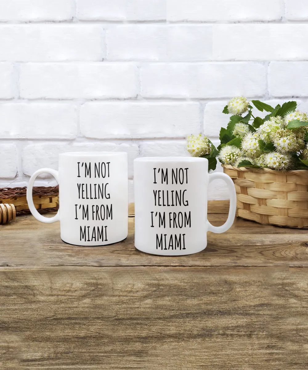 Miami Mug, Miami Gifts, I'm Not Yelling I'm From Miami Coffee Cup
