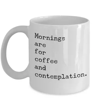 Mornings are for Coffee and Contemplation Mug 11 oz. Ceramic Coffee Cup