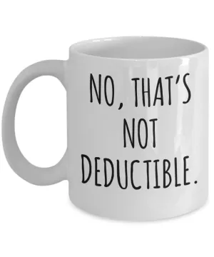 No That's Not Deductible Mug Coffee Cup Funny Gift