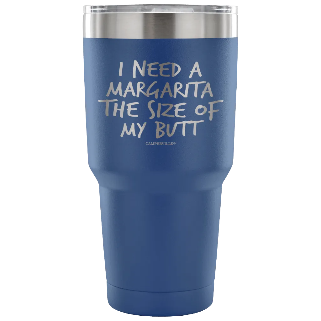 "I Need A Margarita The Size Of My Butt" Stainless Steel Tumbler