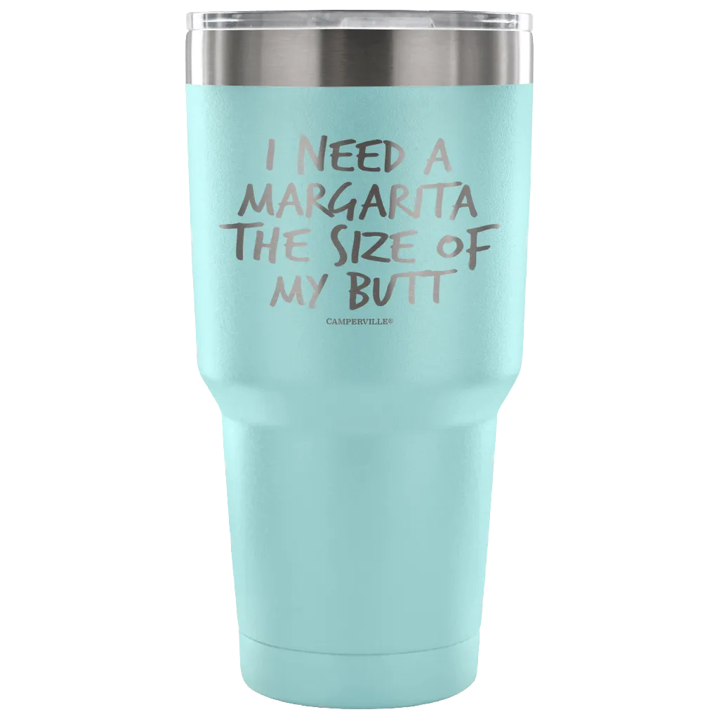 "I Need A Margarita The Size Of My Butt" Stainless Steel Tumbler