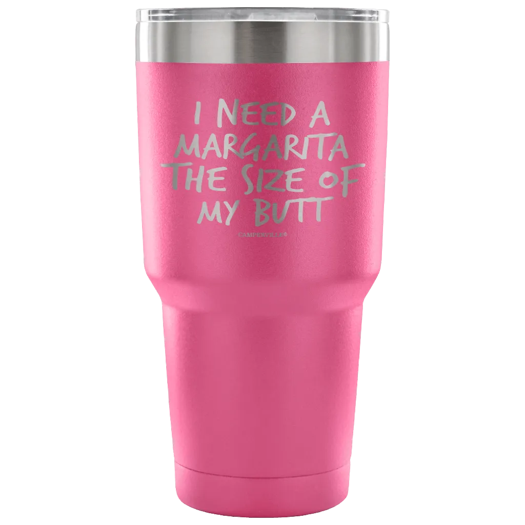 "I Need A Margarita The Size Of My Butt" Stainless Steel Tumbler