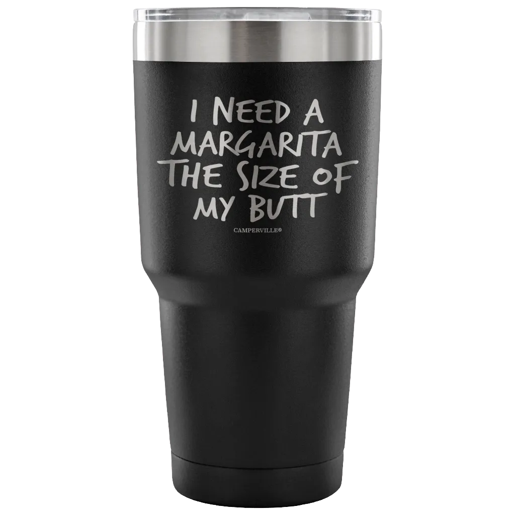 "I Need A Margarita The Size Of My Butt" Stainless Steel Tumbler
