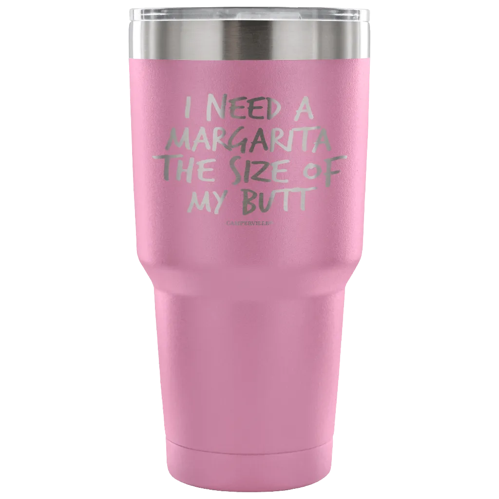 "I Need A Margarita The Size Of My Butt" Stainless Steel Tumbler