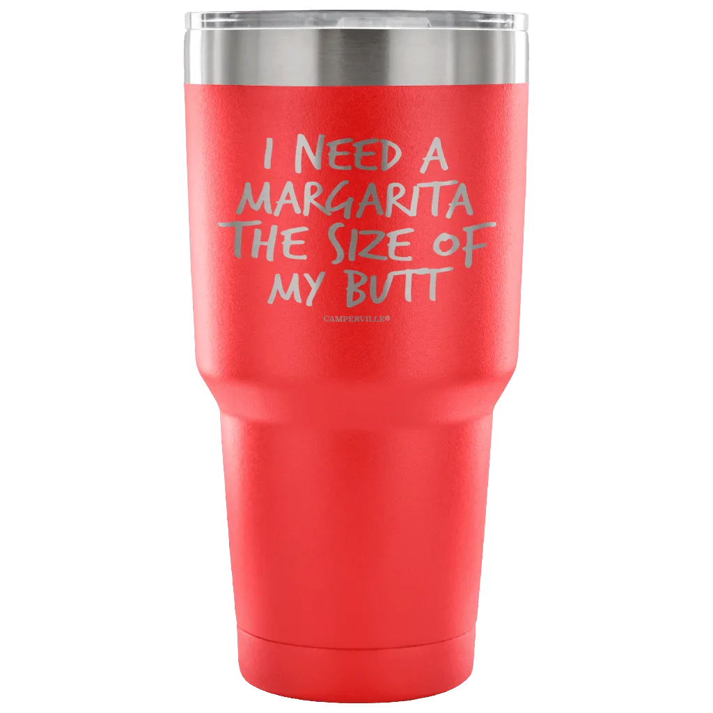 "I Need A Margarita The Size Of My Butt" Stainless Steel Tumbler