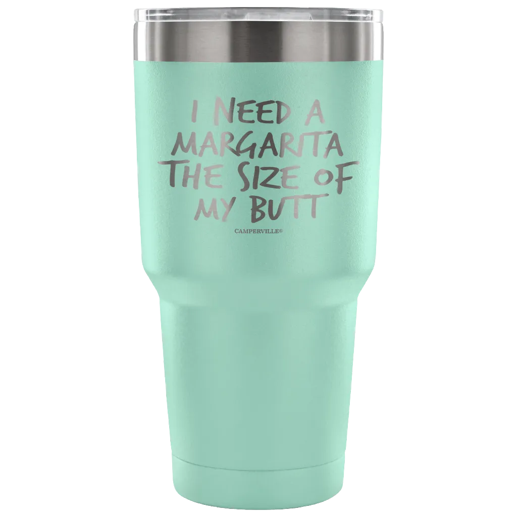 "I Need A Margarita The Size Of My Butt" Stainless Steel Tumbler